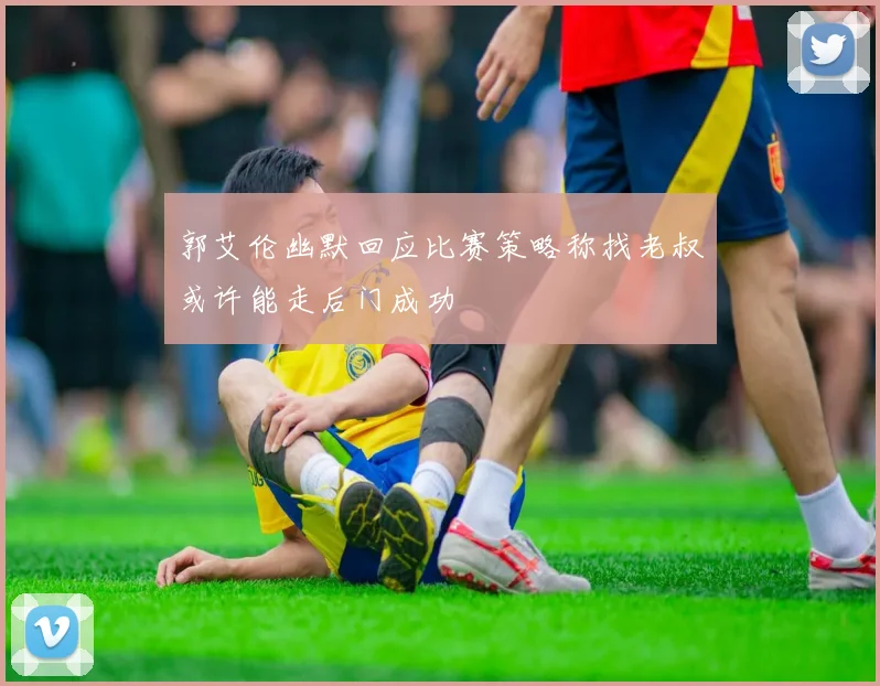 郭艾伦幽默回应比赛策略称找老叔或许能走后门成功