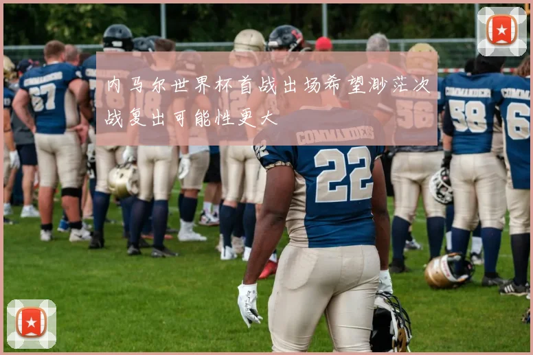 内马尔世界杯首战出场希望渺茫次战复出可能性更大